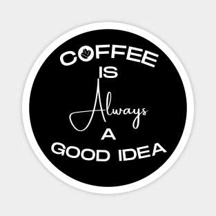 Coffee Is Always a Good Idea Magnet